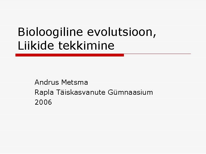 Bioloogiline evolutsioon, Liikide tekkimine Andrus Metsma Rapla Täiskasvanute Gümnaasium 2006 
