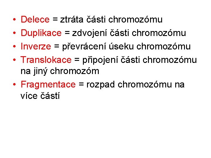  • • Delece = ztráta části chromozómu Duplikace = zdvojení části chromozómu Inverze