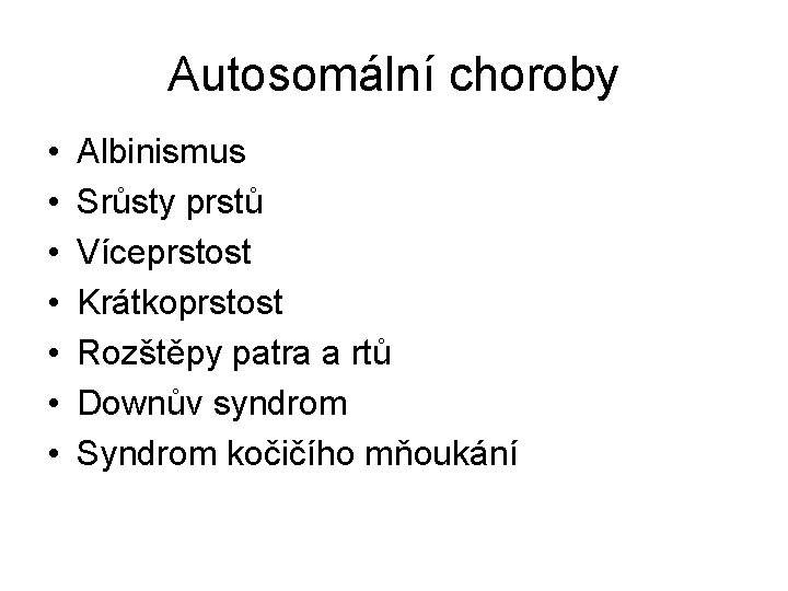 Autosomální choroby • • Albinismus Srůsty prstů Víceprstost Krátkoprstost Rozštěpy patra a rtů Downův