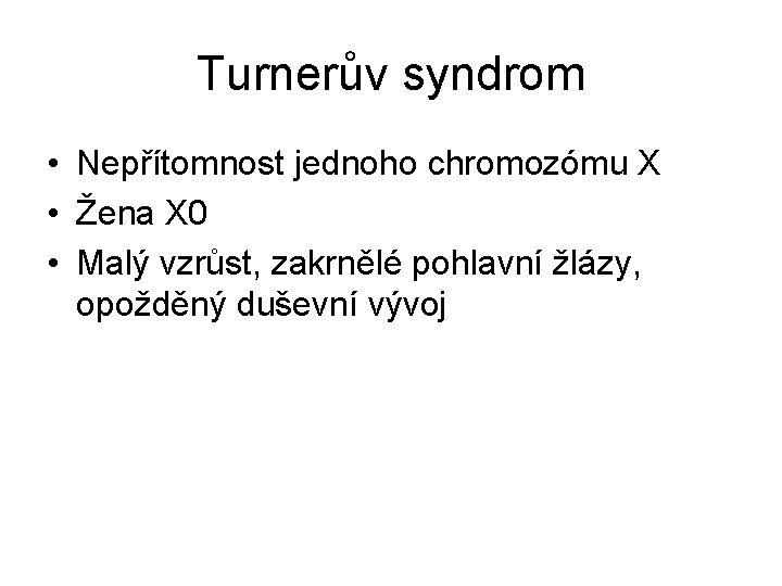 Turnerův syndrom • Nepřítomnost jednoho chromozómu X • Žena X 0 • Malý vzrůst,