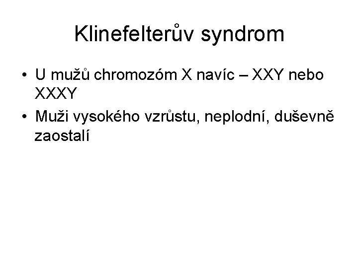Klinefelterův syndrom • U mužů chromozóm X navíc – XXY nebo XXXY • Muži