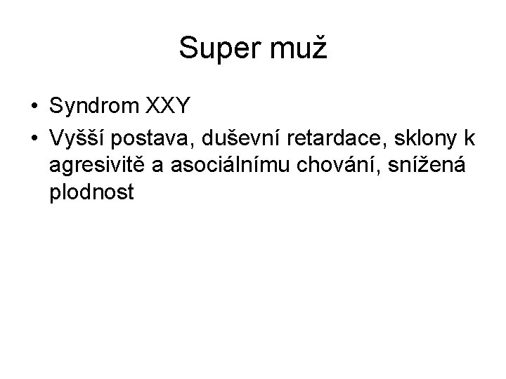 Super muž • Syndrom XXY • Vyšší postava, duševní retardace, sklony k agresivitě a