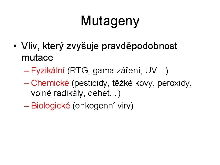 Mutageny • Vliv, který zvyšuje pravděpodobnost mutace – Fyzikální (RTG, gama záření, UV…) –