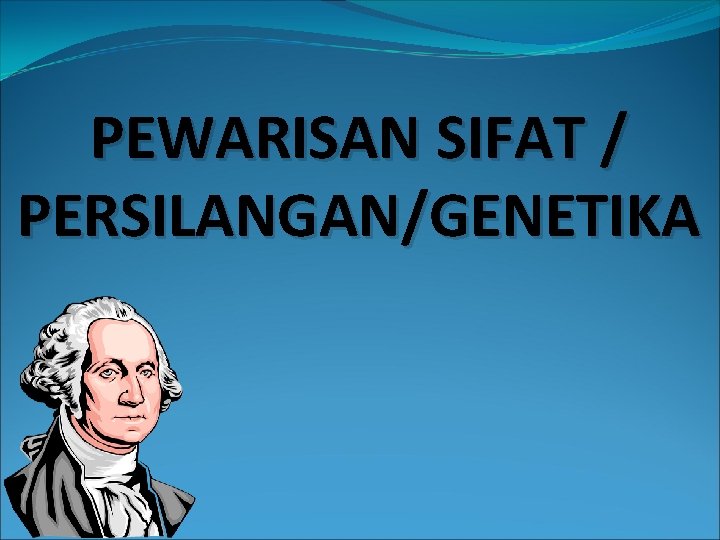 PEWARISAN SIFAT / PERSILANGAN/GENETIKA 