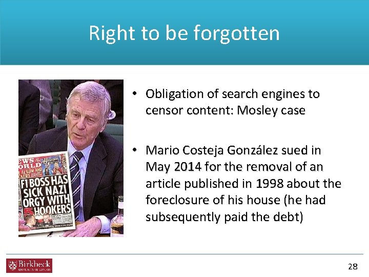 Right to be forgotten • Obligation of search engines to censor content: Mosley case
