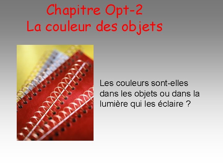 Chapitre Opt-2 La couleur des objets Les couleurs sont-elles dans les objets ou dans