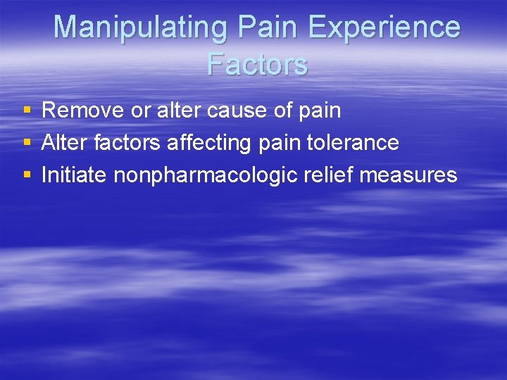 Manipulating Pain Experience Factors § § § Remove or alter cause of pain Alter