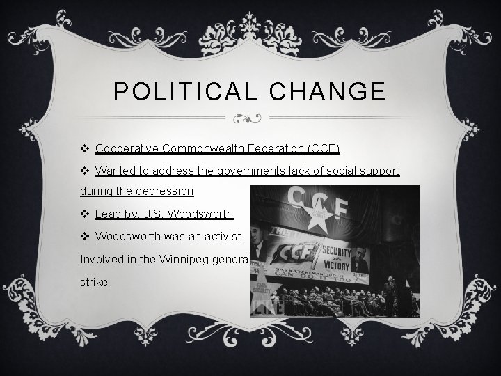 POLITICAL CHANGE v Cooperative Commonwealth Federation (CCF) v Wanted to address the governments lack POLITICAL CHANGE v Cooperative Commonwealth Federation (CCF) v Wanted to address the governments lack