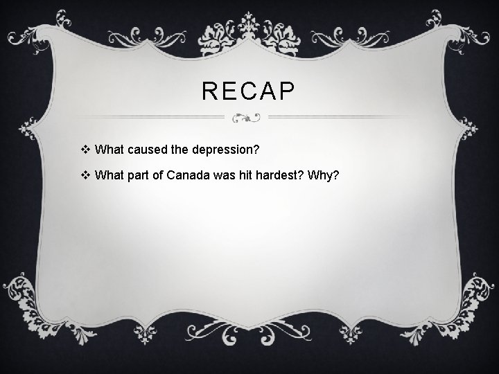 RECAP v What caused the depression? v What part of Canada was hit hardest?