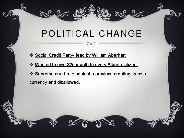 POLITICAL CHANGE v Social Credit Party- lead by William Aberhart v Wanted to give