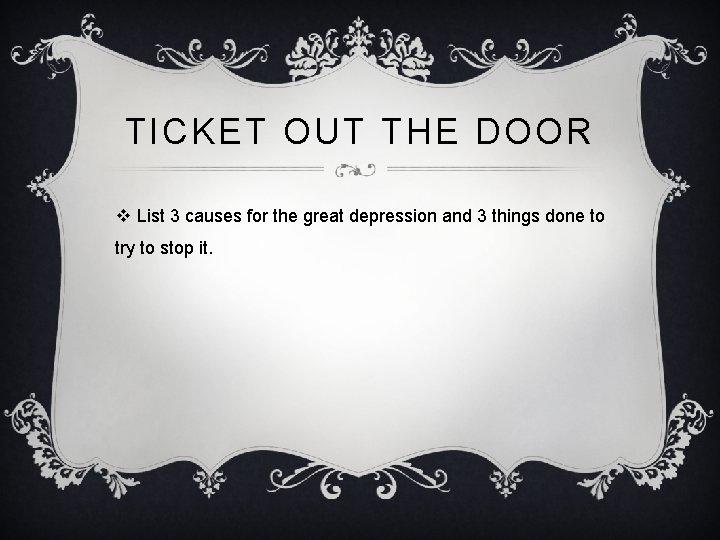 TICKET OUT THE DOOR v List 3 causes for the great depression and 3