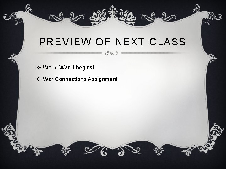 PREVIEW OF NEXT CLASS v World War II begins! v War Connections Assignment 