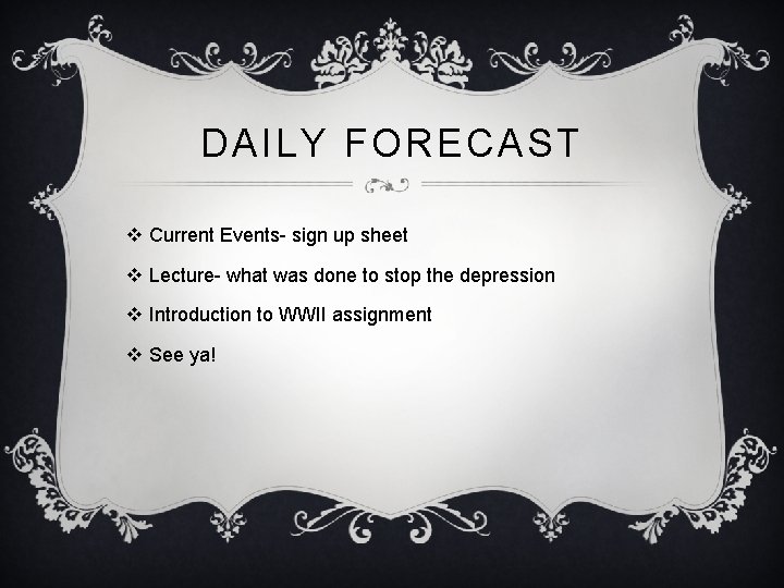 DAILY FORECAST v Current Events- sign up sheet v Lecture- what was done to