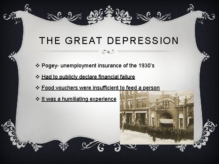 THE GREAT DEPRESSION v Pogey- unemployment insurance of the 1930’s v Had to publicly