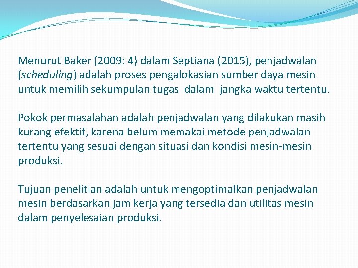 Menurut Baker (2009: 4) dalam Septiana (2015), penjadwalan (scheduling) adalah proses pengalokasian sumber daya