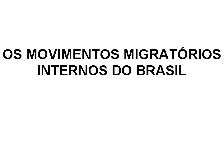 OS MOVIMENTOS MIGRATÓRIOS INTERNOS DO BRASIL 