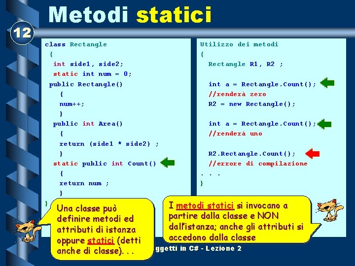 12 Metodi statici class Rectangle { int side 1, side 2; static int num