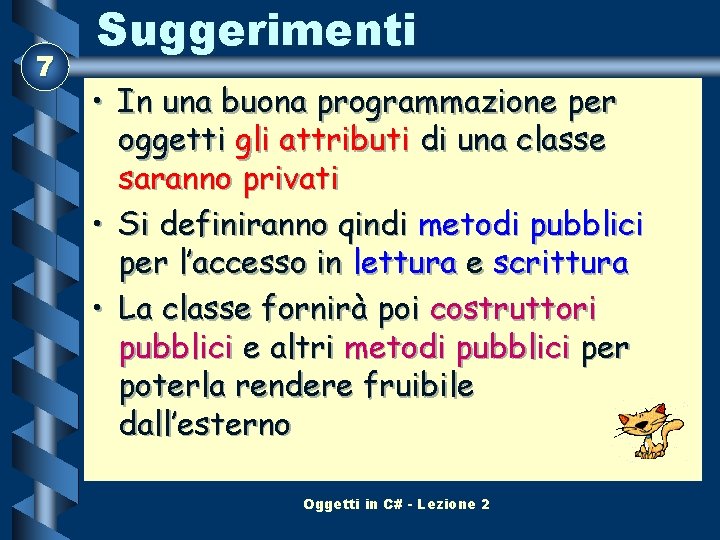 7 Suggerimenti • In una buona programmazione per oggetti gli attributi di una classe