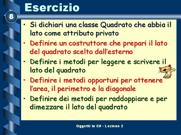 8 Esercizio • Si dichiari una classe Quadrato che abbia il lato come attributo