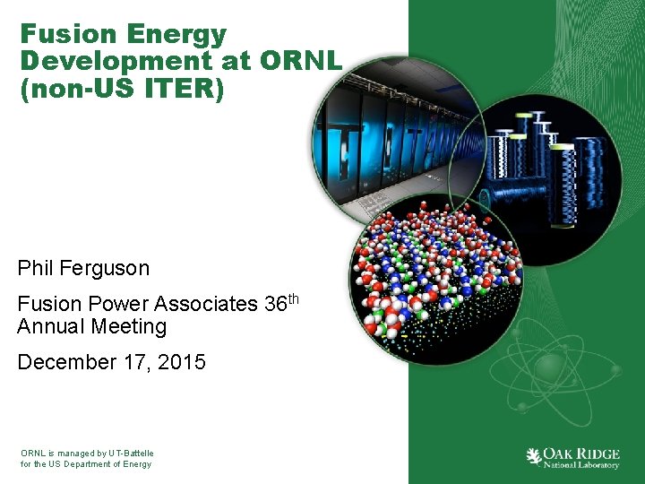 Fusion Energy Development at ORNL (non-US ITER) Phil Ferguson Fusion Power Associates 36 th