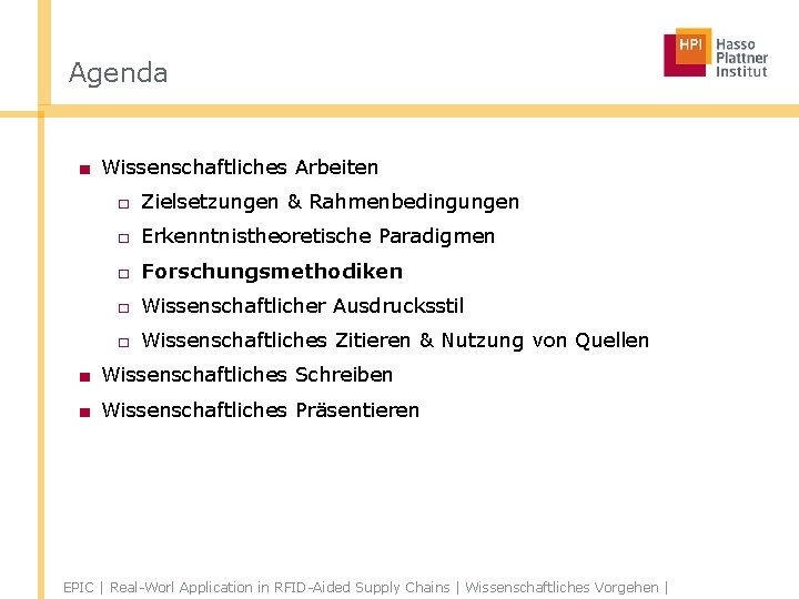 Agenda ■ Wissenschaftliches Arbeiten □ Zielsetzungen & Rahmenbedingungen □ Erkenntnistheoretische Paradigmen □ Forschungsmethodiken □