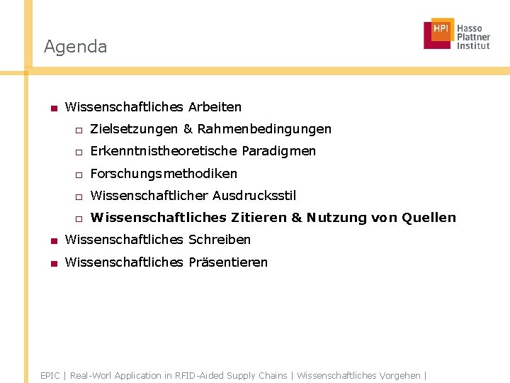 Agenda ■ Wissenschaftliches Arbeiten □ Zielsetzungen & Rahmenbedingungen □ Erkenntnistheoretische Paradigmen □ Forschungsmethodiken □