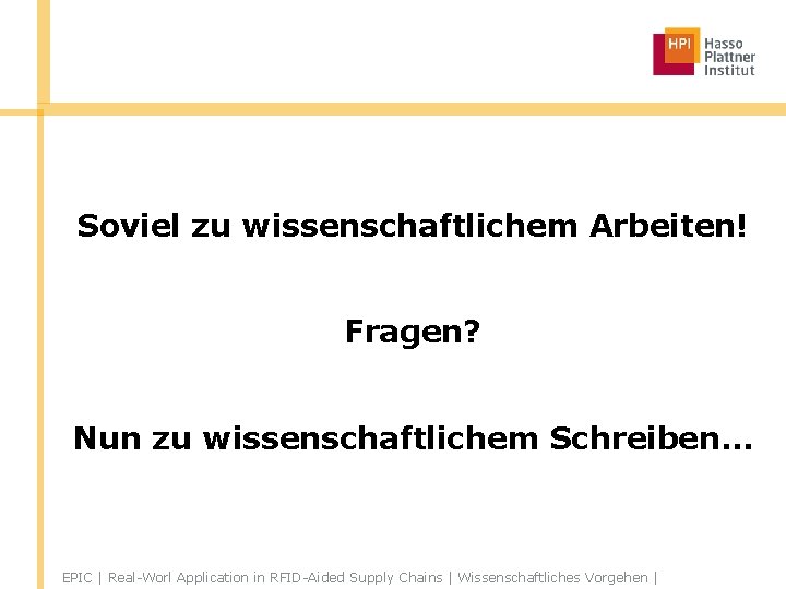 Soviel zu wissenschaftlichem Arbeiten! Fragen? Nun zu wissenschaftlichem Schreiben. . . EPIC | Real-Worl