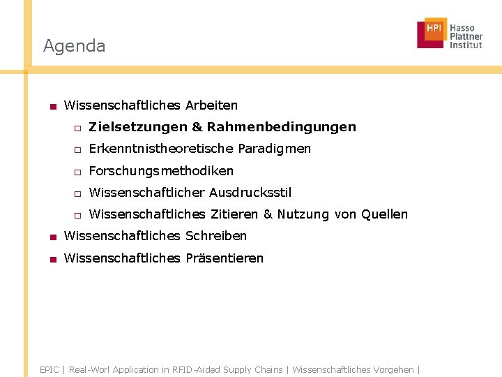 Agenda ■ Wissenschaftliches Arbeiten □ Zielsetzungen & Rahmenbedingungen □ Erkenntnistheoretische Paradigmen □ Forschungsmethodiken □