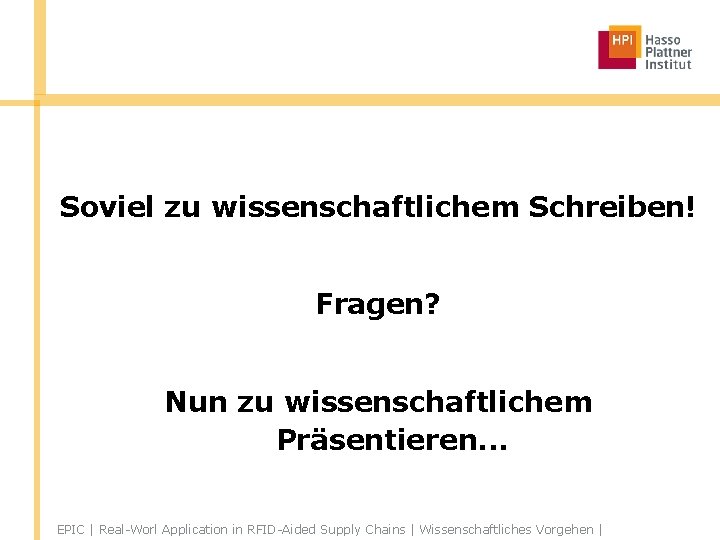 Soviel zu wissenschaftlichem Schreiben! Fragen? Nun zu wissenschaftlichem Präsentieren. . . EPIC | Real-Worl