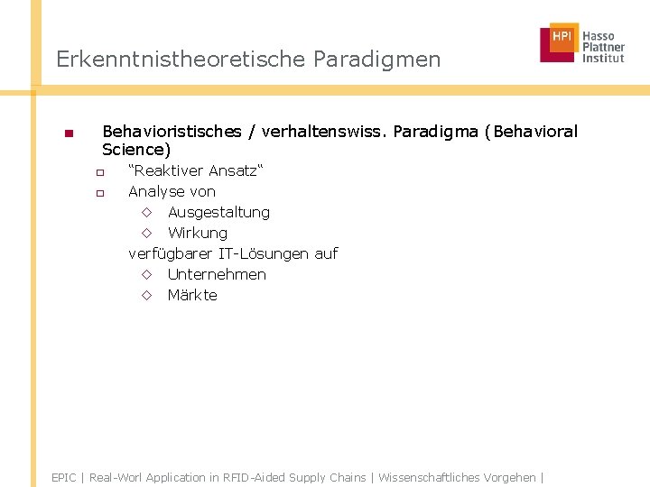 Erkenntnistheoretische Paradigmen ■ Behavioristisches / verhaltenswiss. Paradigma (Behavioral Science) □ □ “Reaktiver Ansatz“ Analyse