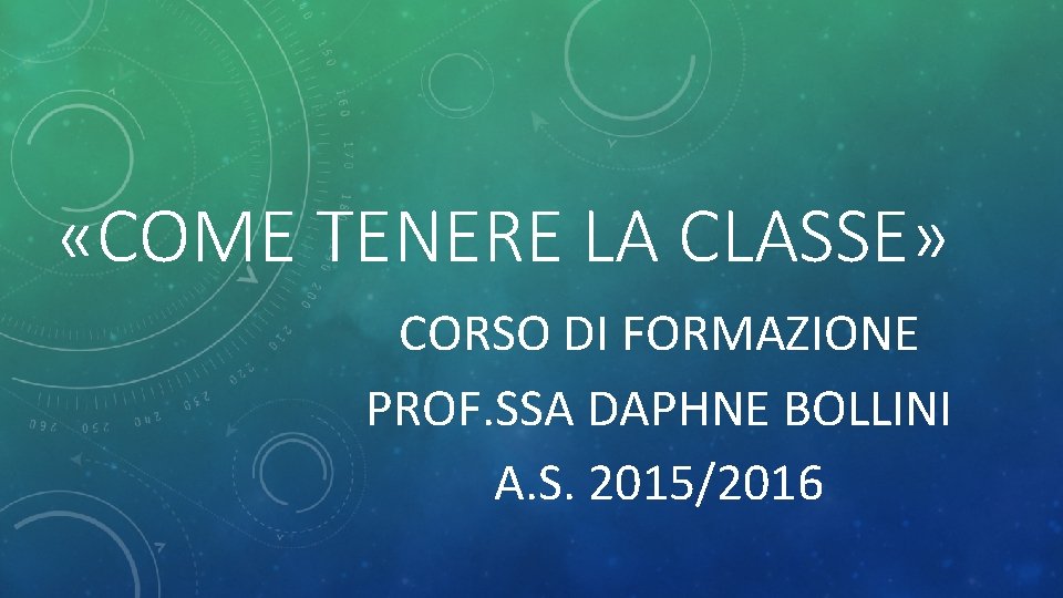  «COME TENERE LA CLASSE» CORSO DI FORMAZIONE PROF. SSA DAPHNE BOLLINI A. S.