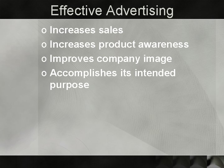 Effective Advertising o Increases sales o Increases product awareness o Improves company image o