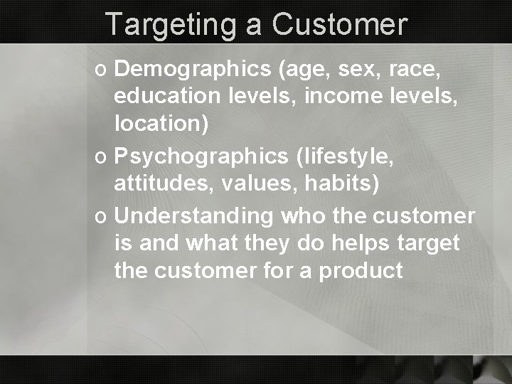 Targeting a Customer o Demographics (age, sex, race, education levels, income levels, location) o