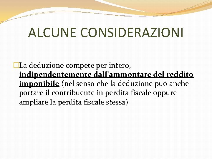 ALCUNE CONSIDERAZIONI �La deduzione compete per intero, indipendentemente dall’ammontare del reddito imponibile (nel senso