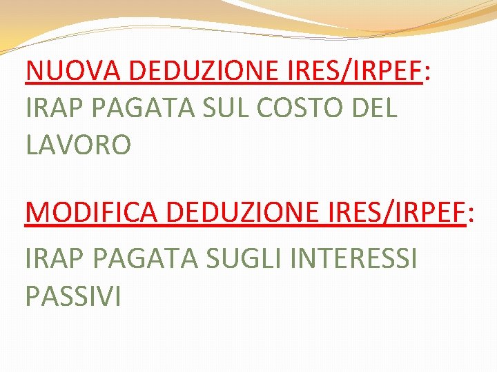 NUOVA DEDUZIONE IRES/IRPEF: IRAP PAGATA SUL COSTO DEL LAVORO MODIFICA DEDUZIONE IRES/IRPEF: IRAP PAGATA