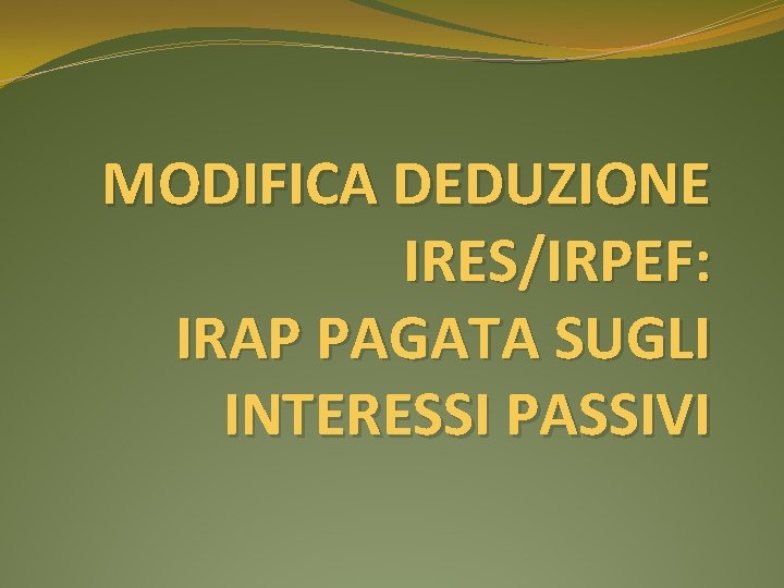 MODIFICA DEDUZIONE IRES/IRPEF: IRAP PAGATA SUGLI INTERESSI PASSIVI 
