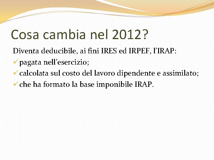 Cosa cambia nel 2012? Diventa deducibile, ai fini IRES ed IRPEF, l’IRAP: ü pagata