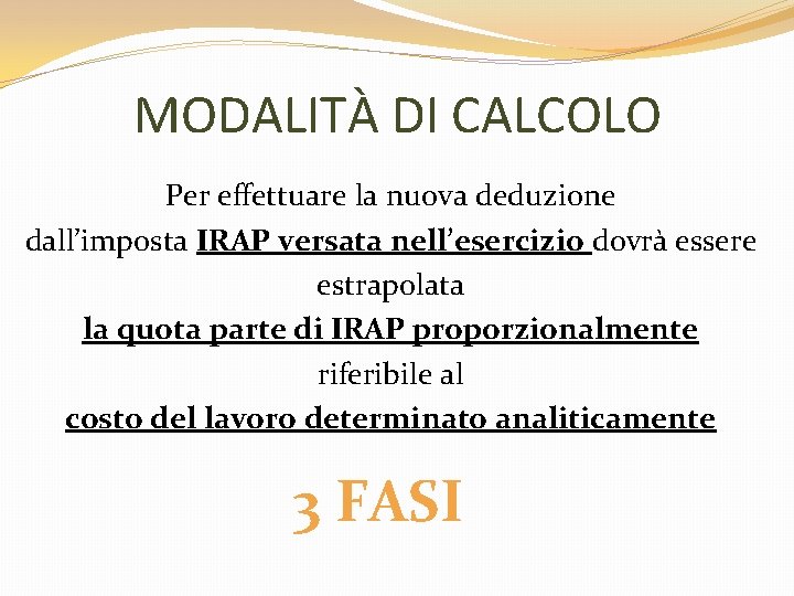 MODALITÀ DI CALCOLO Per effettuare la nuova deduzione dall’imposta IRAP versata nell’esercizio dovrà essere