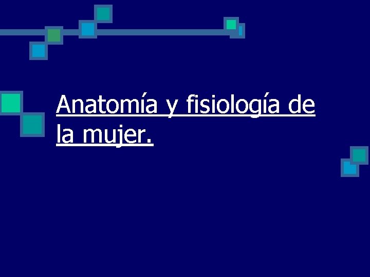 Anatomía y fisiología de la mujer. 