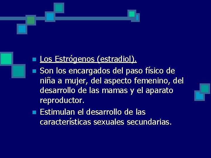 n n n Los Estrógenos (estradiol). Son los encargados del paso físico de niña