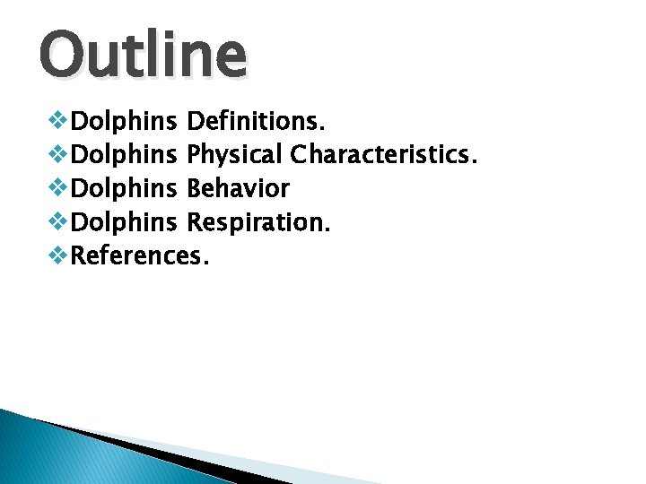 Outline v. Dolphins Definitions. v. Dolphins Physical Characteristics. v. Dolphins Behavior v. Dolphins Respiration.