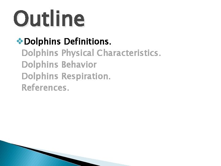 Outline v. Dolphins Definitions. Dolphins Physical Characteristics. Dolphins Behavior Dolphins Respiration. References. 