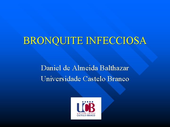 BRONQUITE INFECCIOSA Daniel de Almeida Balthazar Universidade Castelo Branco 