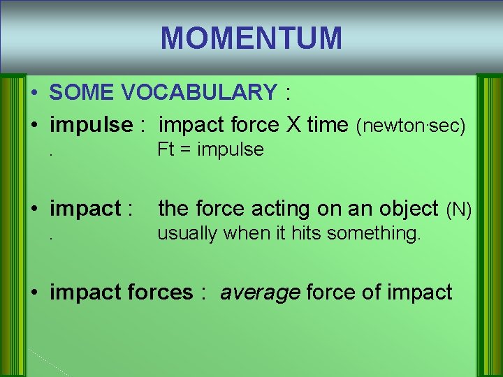 MOMENTUM • SOME VOCABULARY : • impulse : impact force X time (newton. sec).