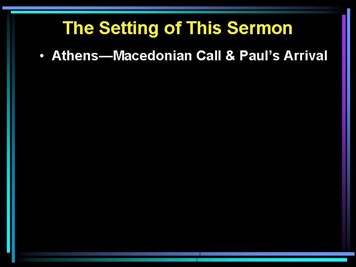 The Setting of This Sermon • Athens—Macedonian Call & Paul’s Arrival The Setting of This Sermon • Athens—Macedonian Call & Paul’s Arrival