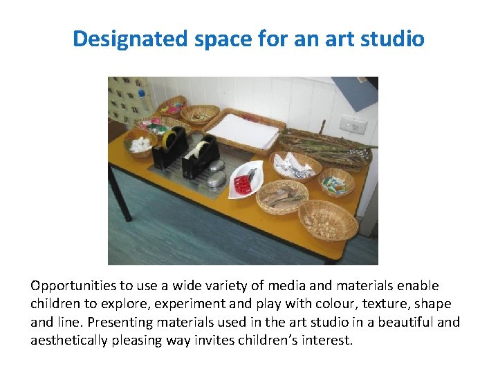 Designated space for an art studio Opportunities to use a wide variety of media