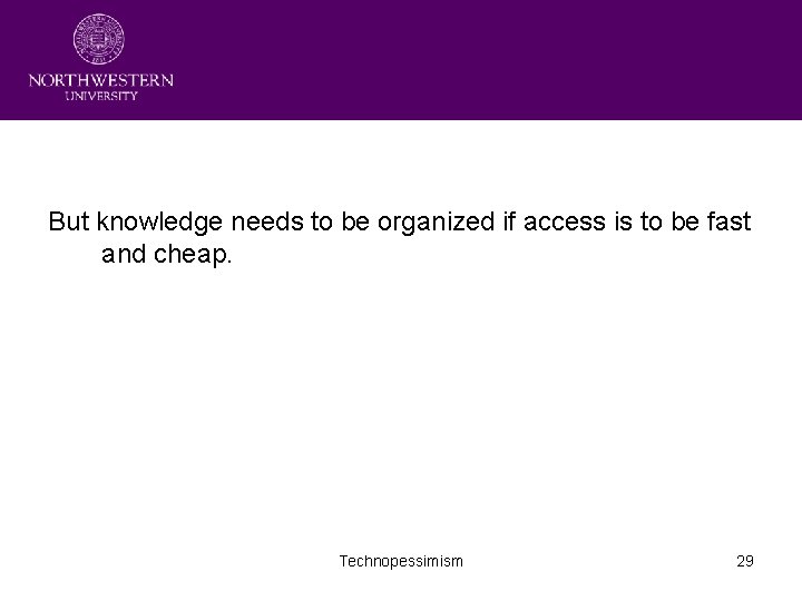 But knowledge needs to be organized if access is to be fast and cheap.