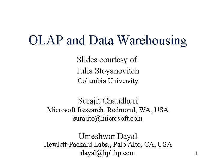 OLAP and Data Warehousing Slides courtesy of: Julia Stoyanovitch Columbia University Surajit Chaudhuri Microsoft