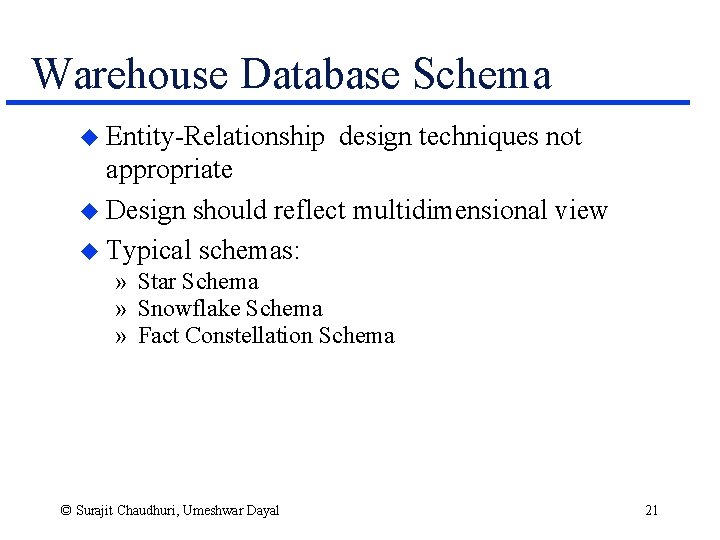 Warehouse Database Schema u Entity-Relationship design techniques not appropriate u Design should reflect multidimensional