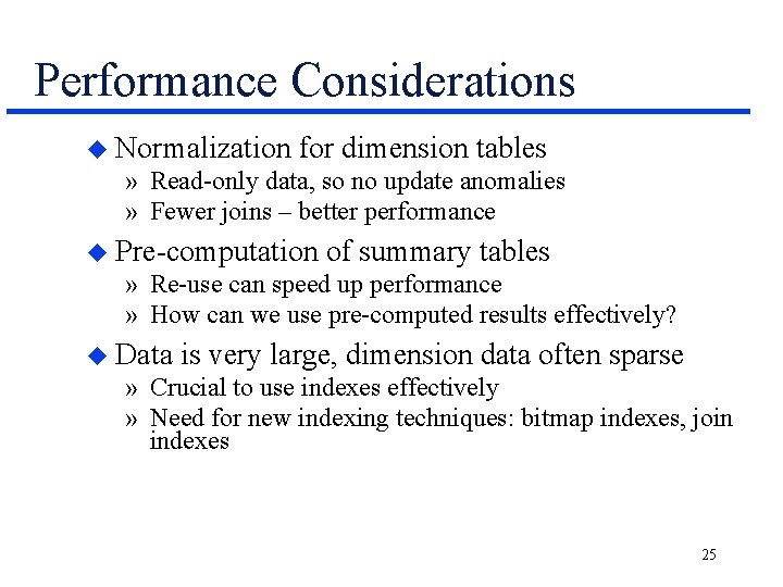 Performance Considerations u Normalization for dimension tables » Read-only data, so no update anomalies